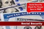 Social Security Check For Person Born In 1960 Or Before