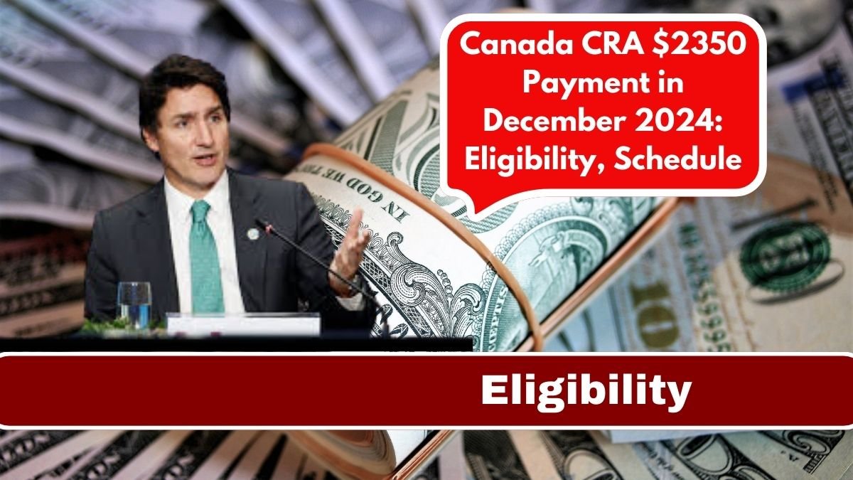 Canada CRA $2350 Payment in December 2024: Eligibility, Schedule