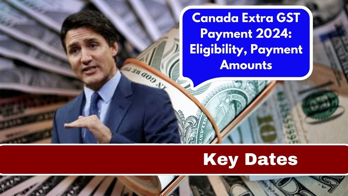 Canada Extra GST Payment 2024: Eligibility, Payment Amounts