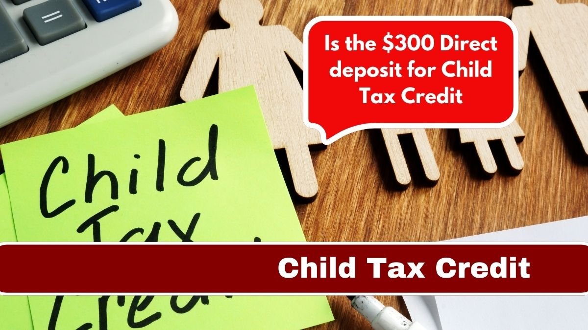 Is the $300 Direct deposit for Child Tax Credit